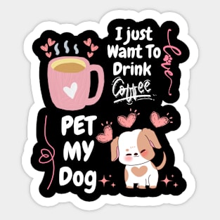 I Just Want  To Drink Coffe // Pet MY Dog Sticker